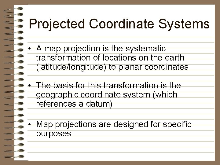 Projected Coordinate Systems • A map projection is the systematic transformation of locations on