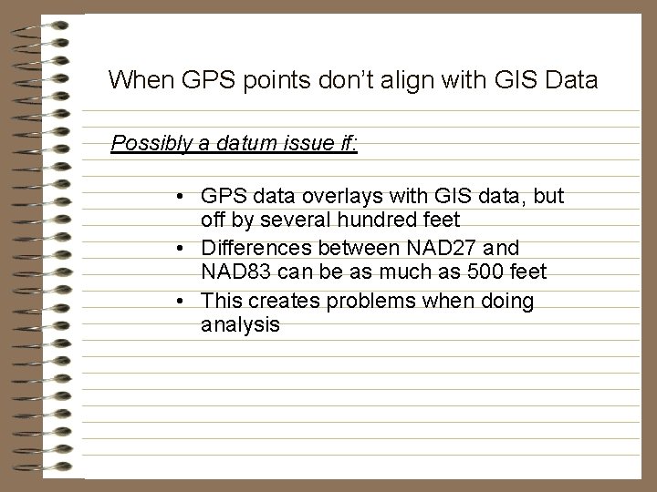 When GPS points don’t align with GIS Data Possibly a datum issue if: •