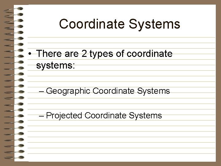 Coordinate Systems • There are 2 types of coordinate systems: – Geographic Coordinate Systems