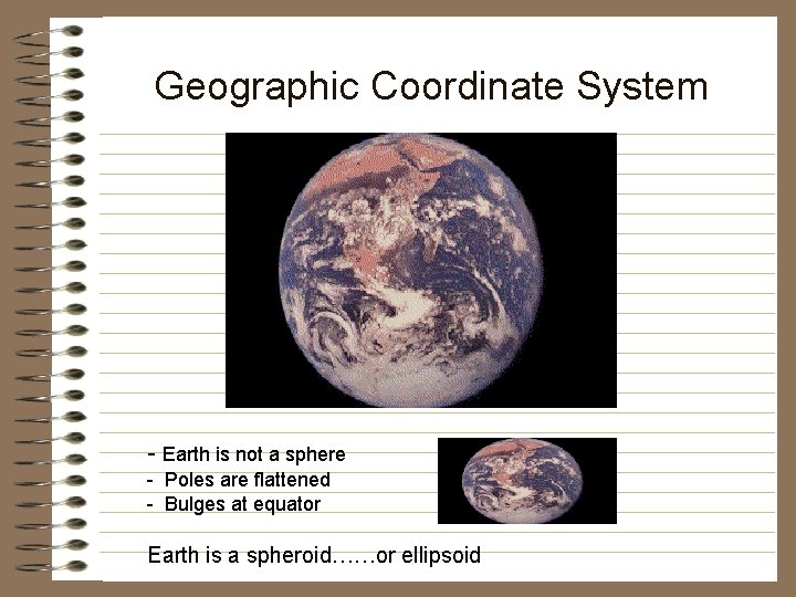 Geographic Coordinate System - Earth is not a sphere - Poles are flattened -