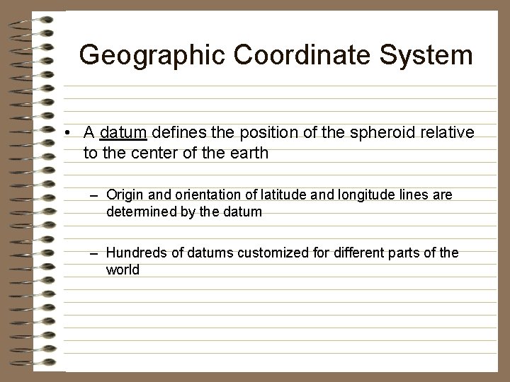 Geographic Coordinate System • A datum defines the position of the spheroid relative to