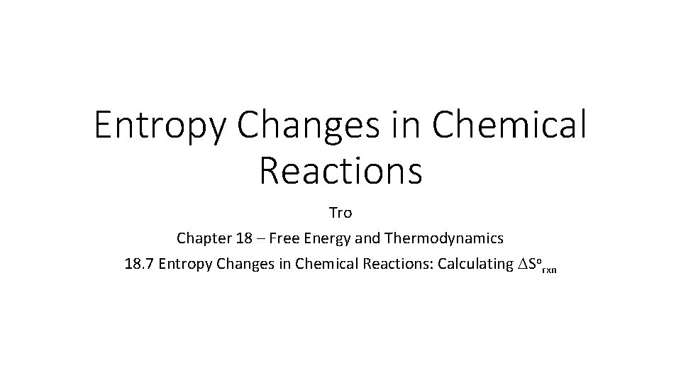 Entropy Changes in Chemical Reactions Tro Chapter 18 – Free Energy and Thermodynamics 18.