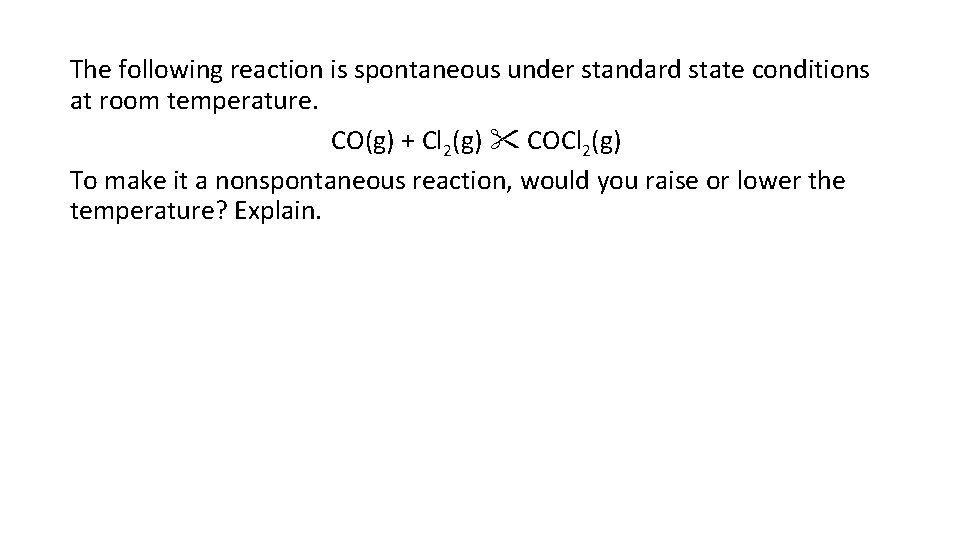 The following reaction is spontaneous under standard state conditions at room temperature. CO(g) +