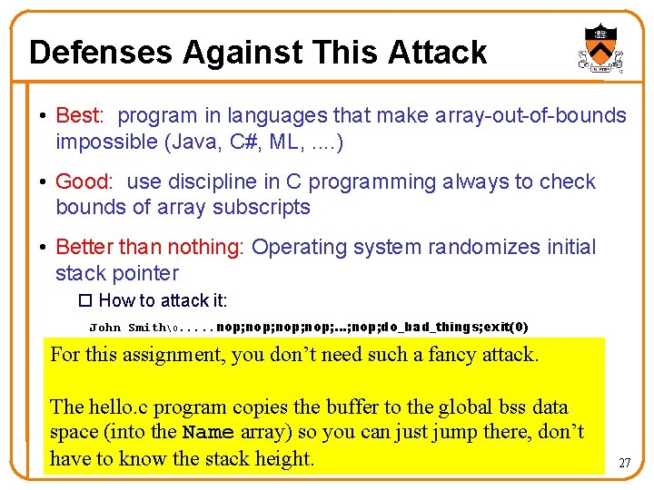 Defenses Against This Attack • Best: program in languages that make array-out-of-bounds impossible (Java,