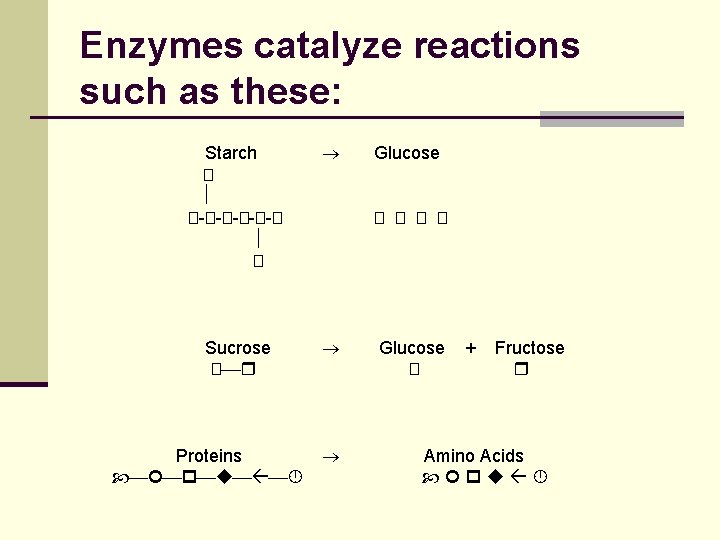Enzymes catalyze reactions such as these: Starch � �-�-�-� � Sucrose � Proteins Glucose
