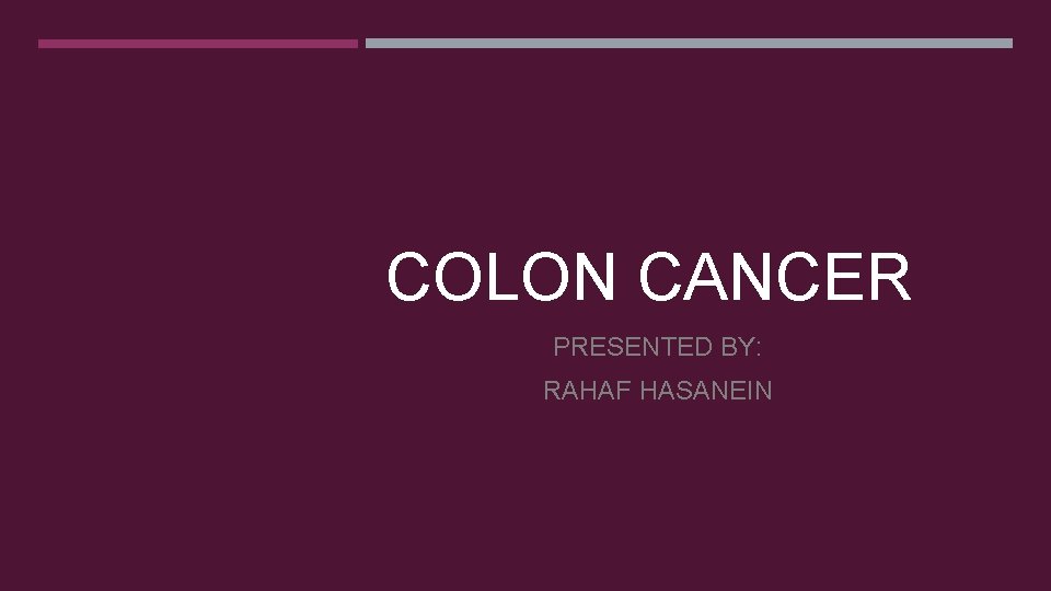 COLON CANCER PRESENTED BY: RAHAF HASANEIN 