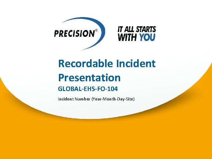 Recordable Incident Presentation GLOBAL-EHS-FO-104 Incident Number (Year-Month-Day-Site) 