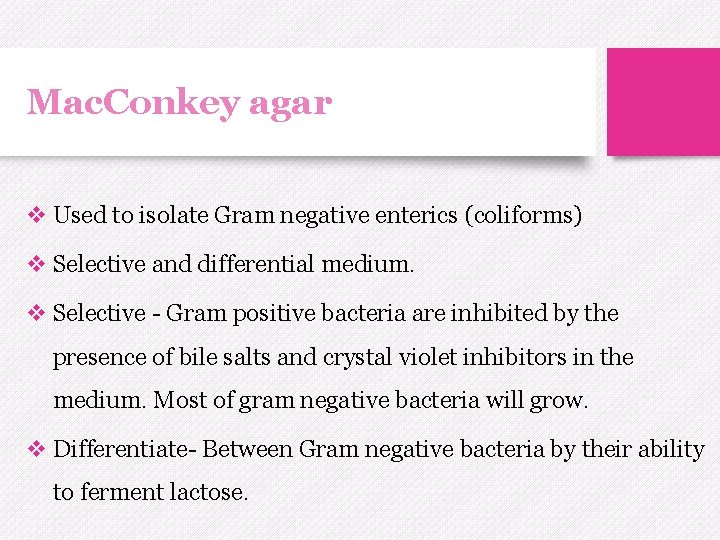 Mac. Conkey agar v Used to isolate Gram negative enterics (coliforms) v Selective and