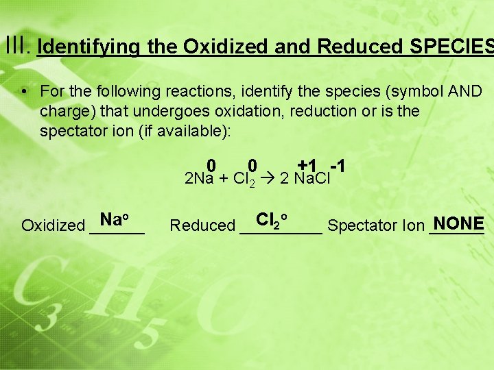 III. Identifying the Oxidized and Reduced SPECIES • For the following reactions, identify the