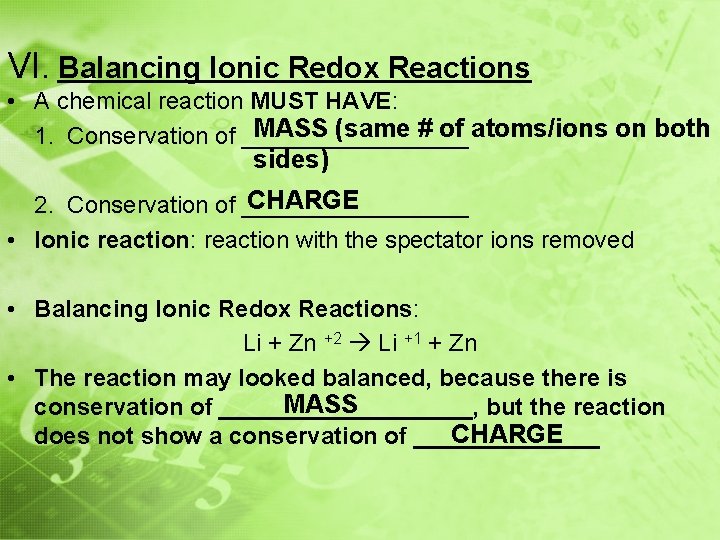 VI. Balancing Ionic Redox Reactions • A chemical reaction MUST HAVE: MASS (same #