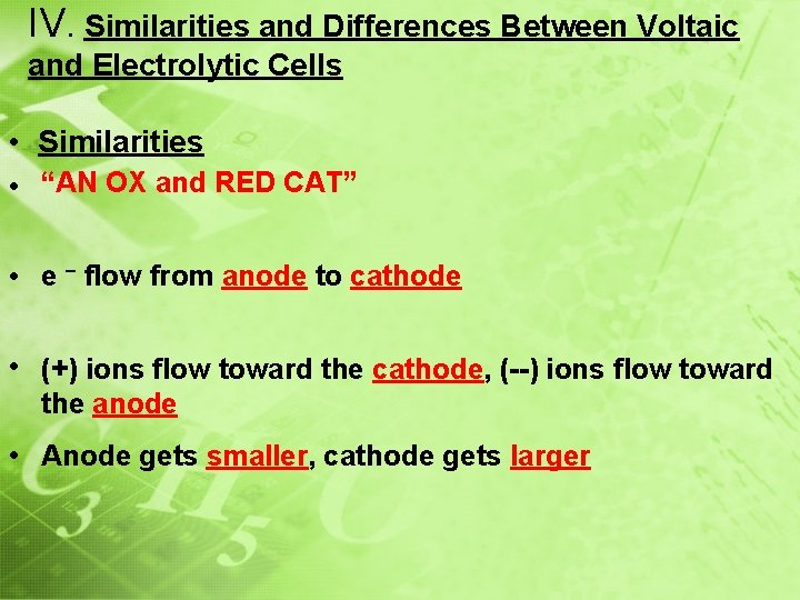 IV. Similarities and Differences Between Voltaic and Electrolytic Cells • Similarities • “AN OX