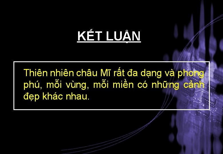 KẾT LUẬN Thiên nhiên châu Mĩ rất đa dạng và phong phú, mỗi vùng,