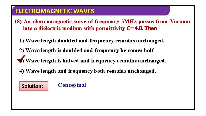 ELECTROMAGNETIC WAVES 18) An electromagnetic wave of frequency 3 MHz passes from Vacuum into