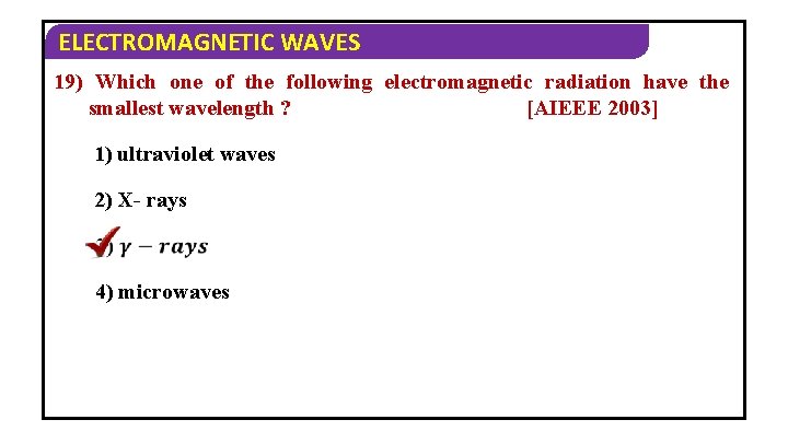 ELECTROMAGNETIC WAVES 19) Which one of the following electromagnetic radiation have the smallest wavelength