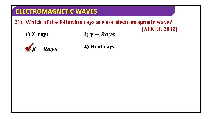 ELECTROMAGNETIC WAVES 21) Which of the following rays are not electromagnetic wave? [AIEEE 2002]