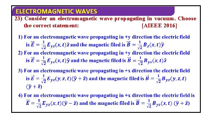 ELECTROMAGNETIC WAVES 23) Consider an electromagnetic wave propagating in vacuum. Choose the correct statement: