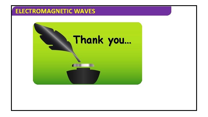 ELECTROMAGNETIC WAVES Thank you… 