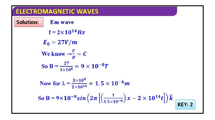 ELECTROMAGNETIC WAVES Solution: Em wave KEY: 2 