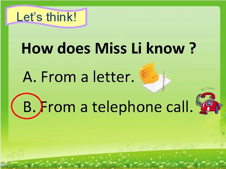 Let’s think! How does Miss Li know ? A. From a letter. B. From