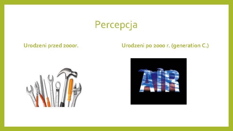 Percepcja Urodzeni przed 2000 r. Urodzeni po 2000 r. (generation C. ) 