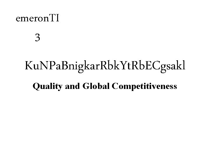 emeron. TI 3 Ku. NPa. Bnigkar. Rbk. Yt. Rb. ECgsakl Quality and Global Competitiveness