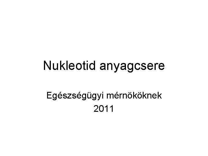 Nukleotid anyagcsere Egészségügyi mérnököknek 2011 