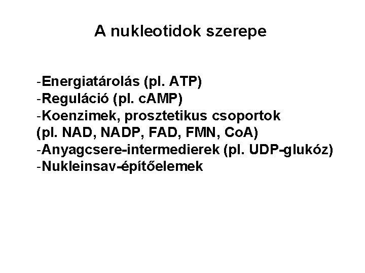 A nukleotidok szerepe -Energiatárolás (pl. ATP) -Reguláció (pl. c. AMP) -Koenzimek, prosztetikus csoportok (pl.