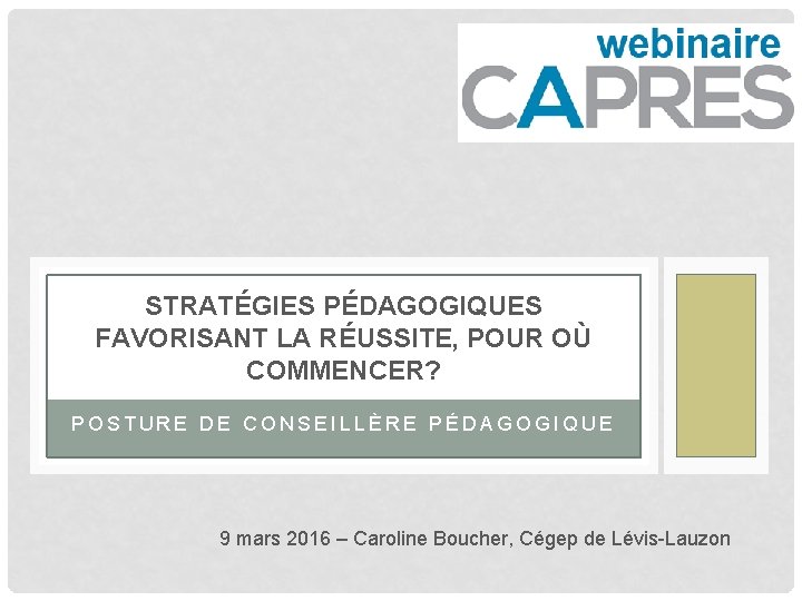 STRATÉGIES PÉDAGOGIQUES FAVORISANT LA RÉUSSITE, POUR OÙ COMMENCER? POSTURE DE CONSEILLÈRE PÉDAGOGIQUE 9 mars