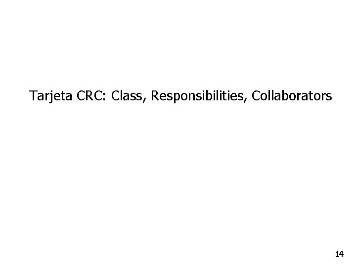 Tarjeta CRC: Class, Responsibilities, Collaborators 14 