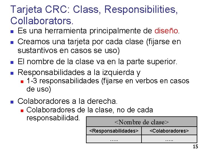 Tarjeta CRC: Class, Responsibilities, Collaborators. Es una herramienta principalmente de diseño. Creamos una tarjeta