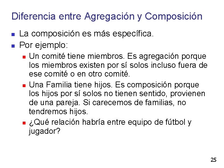 Diferencia entre Agregación y Composición La composición es más específica. Por ejemplo: Un comité