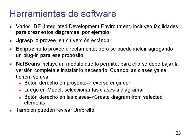 Herramientas de software Varios IDE (Integrated Development Environment) incluyen facilidades para crear estos diagramas;