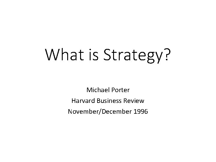 What is Strategy? Michael Porter Harvard Business Review November/December 1996 