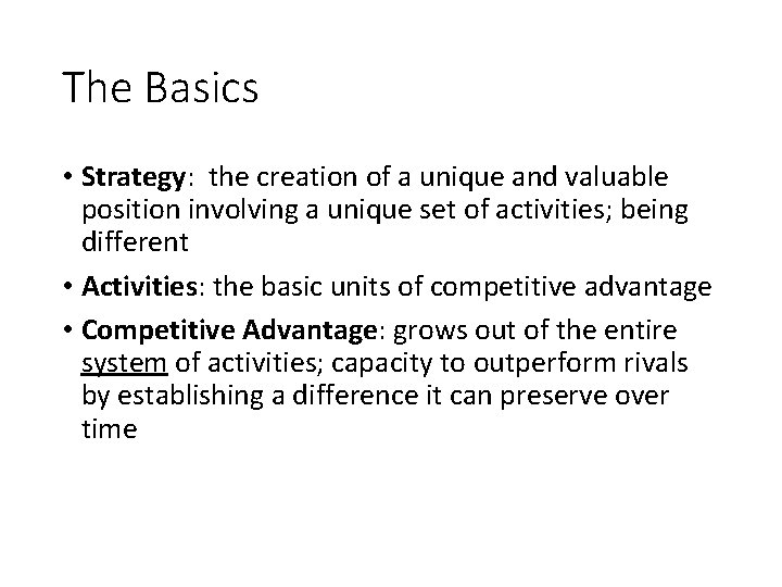 The Basics • Strategy: the creation of a unique and valuable position involving a