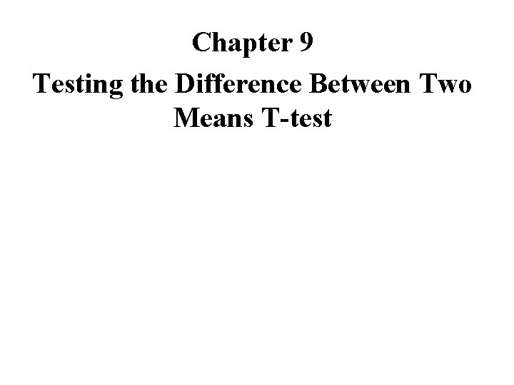 Chapter 9 Testing the Difference Between Two Means T-test 