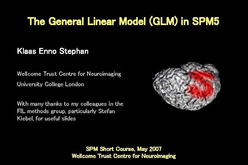 The General Linear Model (GLM) in SPM 5 Klaas Enno Stephan Wellcome Trust Centre