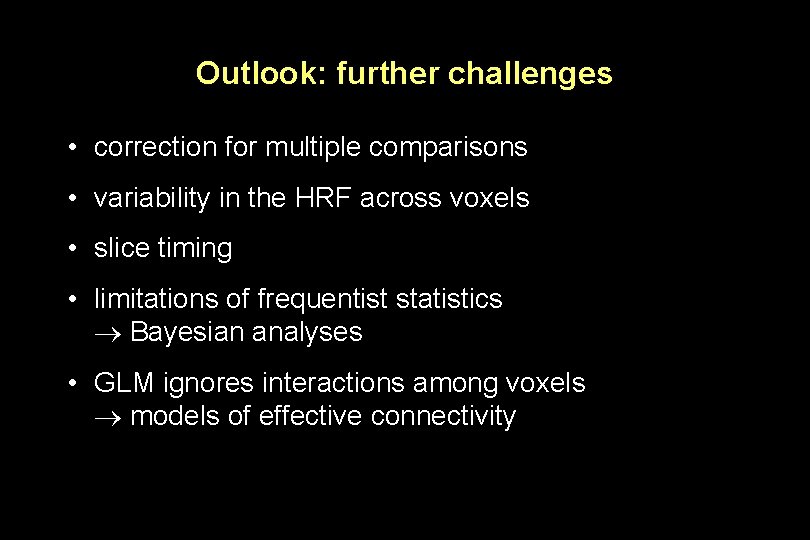 Outlook: further challenges • correction for multiple comparisons • variability in the HRF across