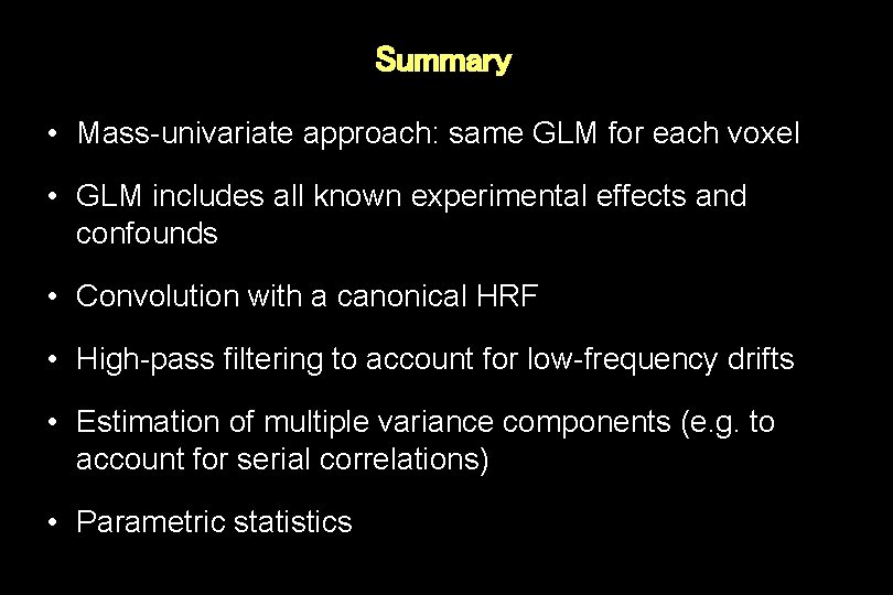 Summary • Mass-univariate approach: same GLM for each voxel • GLM includes all known