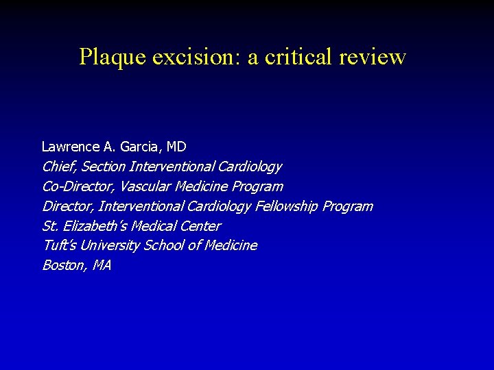 Plaque excision: a critical review Lawrence A. Garcia, MD Chief, Section Interventional Cardiology Co-Director,