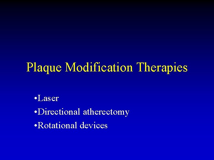 Plaque Modification Therapies • Laser • Directional atherectomy • Rotational devices 