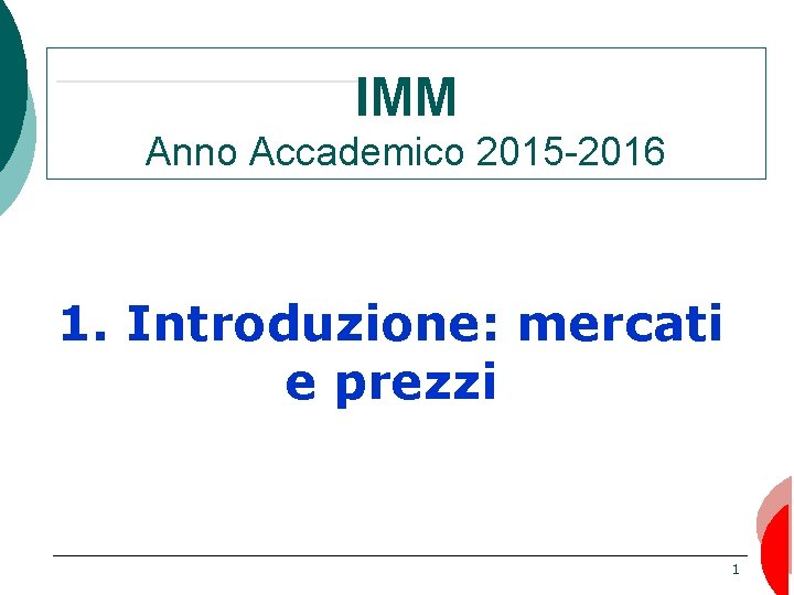 IMM Anno Accademico 2015 -2016 1. Introduzione: mercati e prezzi 1 