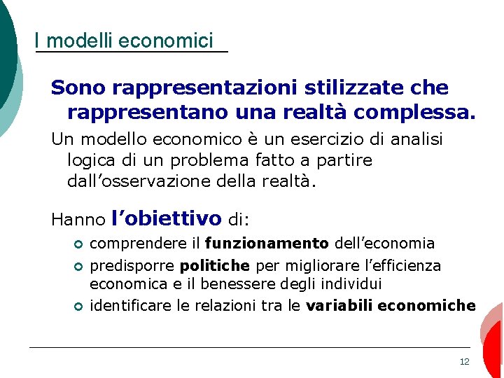 I modelli economici Sono rappresentazioni stilizzate che rappresentano una realtà complessa. Un modello economico