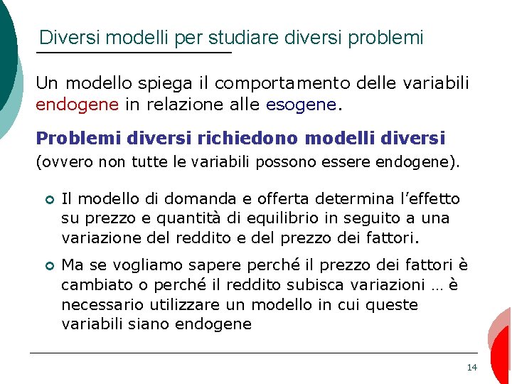 Diversi modelli per studiare diversi problemi Un modello spiega il comportamento delle variabili endogene