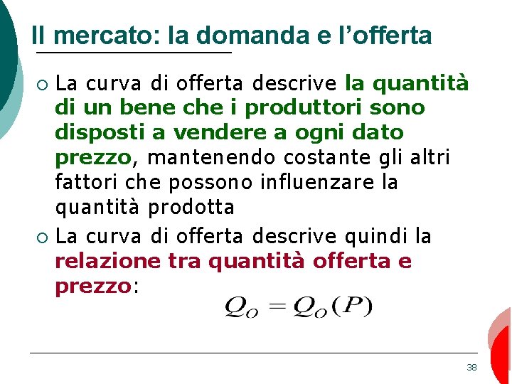 Il mercato: la domanda e l’offerta La curva di offerta descrive la quantità di