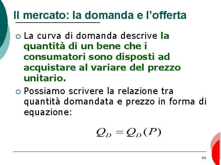 Il mercato: la domanda e l’offerta La curva di domanda descrive la quantità di