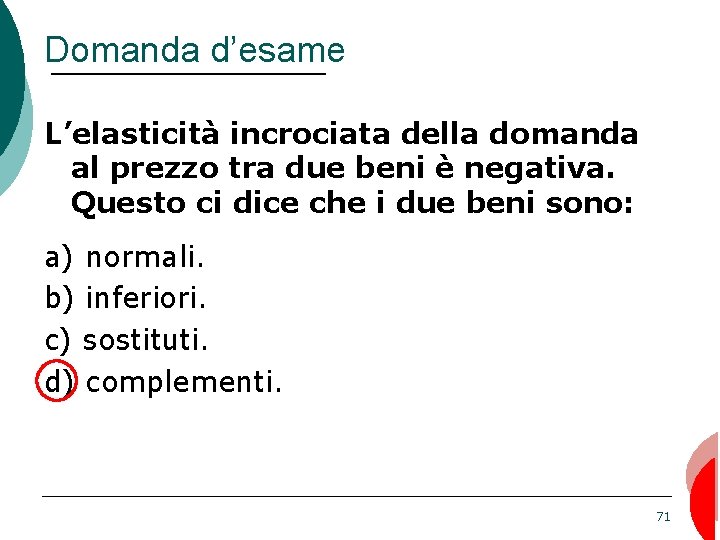 Domanda d’esame L’elasticità incrociata della domanda al prezzo tra due beni è negativa. Questo