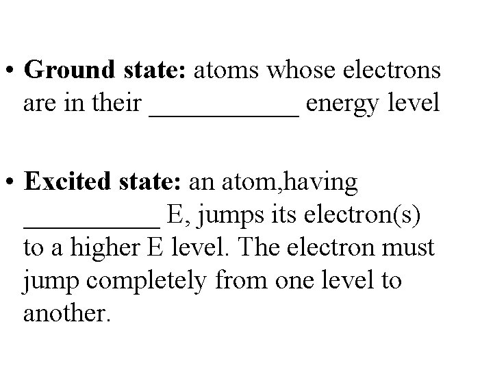  • Ground state: atoms whose electrons are in their ______ energy level •