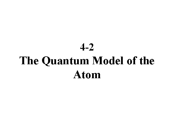 4 -2 The Quantum Model of the Atom 