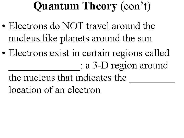 Quantum Theory (con’t) • Electrons do NOT travel around the nucleus like planets around