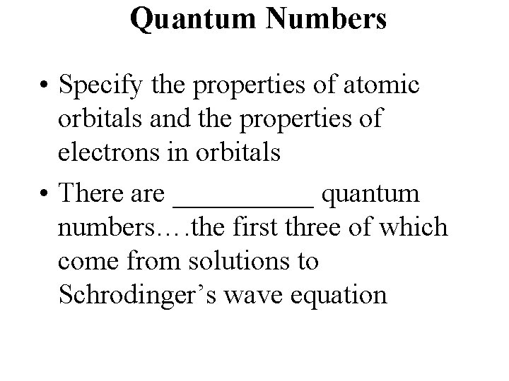 Quantum Numbers • Specify the properties of atomic orbitals and the properties of electrons